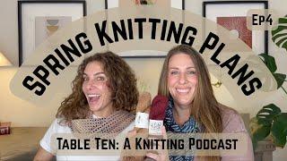 Spring Knitting Plans at Table Ten : A Knitting Podcast Episode 4