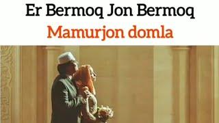 er bermoq jon bermoq Mamurjon domla