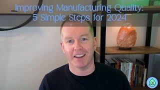 Improving Manufacturing Quality: 5 Simple Steps for 2024