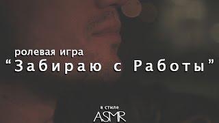 ASMR / АСМР - РОЛЕВАЯ ИГРА "Забираю с Работы" - Голос / Жвачка / Поскрипывания