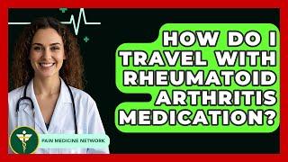 How Do I Travel With Rheumatoid Arthritis Medication? - Pain Medicine Network