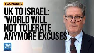 The World Will Not Tolerate Anymore Excuses': UK PM Starmer says to Israel | Dawn News English