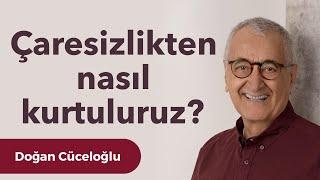 Çaresizlikten nasıl kurtuluruz?