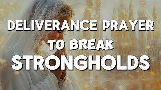 Deliverance Prayer To Break Stubborn Strongholds