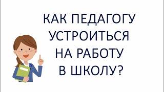 Как педагогу устроиться на работу в школу?