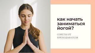 Советы НАЧИНАЮЩИМ от учителя йоги. Как начать заниматься?