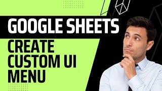 Creating Custom UI Menus in Google Sheets with Apps Script: A Guide