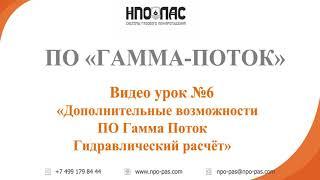 Видеоурок №6 "Дополнительные возможности ПО "ГАММА-ПОТОК" Гидравлический расчёт". Новая версия