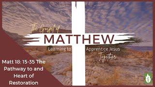 The Pathway to and Heart of Restoration | Matthew 18: 15-35 | Pastor Nate Beasley