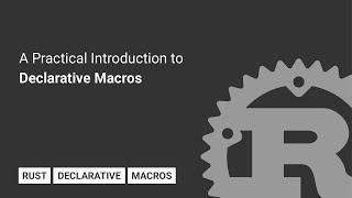 A Practical Introduction to Declarative Macros in Rust