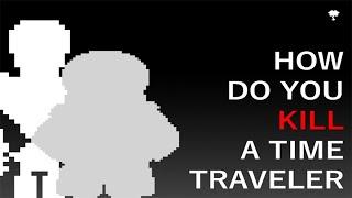 How Do You KILL A Time Traveler