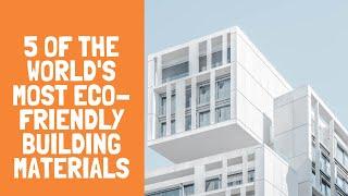 5 Of The World's Most Eco-Friendly Building Materials