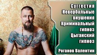 Суггестия, невербальные внушения, криминальный гипноз, цыганский гипноз. Роганов Валентин