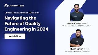 Navigating the Future of Quality Engineering in 2024  | XP Series Webinar | LambdaTest