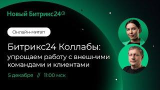 Битрикс24 Коллабы: упрощаем работу с внешними командами и клиентами. Онлайн-митап 05.12.24