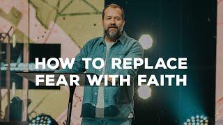 How To Replace Fear With Faith