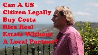 Can A US Citizen Legally Buy Costa Rica Real Estate Without A Local Partner?