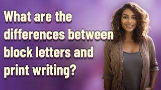 What are the differences between block letters and print writing?