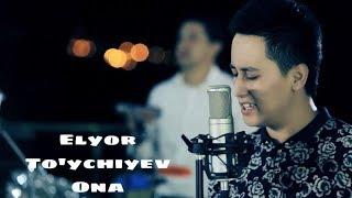 Elyor To`ychiyev Ona Элёр Туйчиев Она