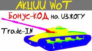 АКЦИИ WoT: Бонус-КОД на ИЗЖОГУ!! Неожиданный Trade-IN.