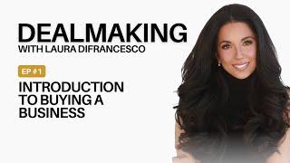 Ep 1. Introduction to Buying A Business // Dealmaking with Laura DiFrancesco