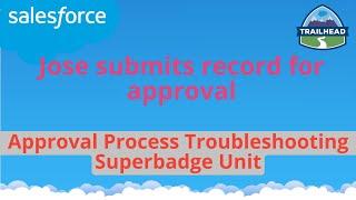 Jose submits record for approval | Approval Process Troubleshooting Superbadge Unit | Salesforce