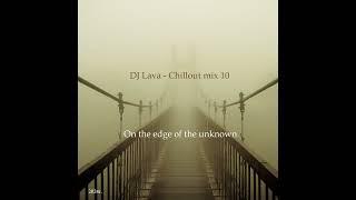 DJ Lava  - Chillout mix 10 (On the edge of the unknown)