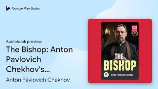 The Bishop: Anton Pavlovich Chekhov's… by Anton Pavlovich Chekhov · Audiobook preview