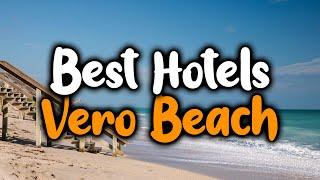 Best Hotels In Vero Beach - For Families, Couples, Work Trips, Luxury & Budget