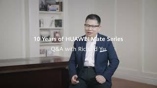 10 Years of HUAWEI Mate Series | Q&A with Richard Yu