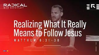 Realizing What It Really Means to Follow Jesus || David Platt