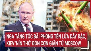 Vấn đề hôm nay: Nga tăng tốc bãi phóng tên lửa dày đặc, Kiev 'nín thở' đón cơn giận từ Moscow
