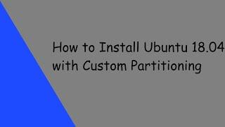 How to Install Ubuntu 18.04 with Custom Partitioning