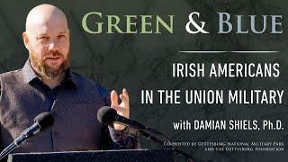 Green and Blue: Irish Americans in the Union Military | Damian Shiels, Ph.D.