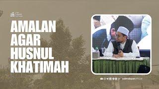 Amalan Agar Husnul Khatimah - Ustadz Adi Hidayat