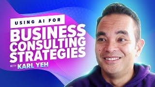 46: Using AI for Business Consulting Strategies with Karl Yeh