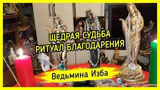 ЩЕДРАЯ СУДЬБА. РИТУАЛ БЛАГОДАРЕНИЯ. ДЛЯ ВСЕХ. ВЕДЬМИНА ИЗБА ▶️ МАГИЯ