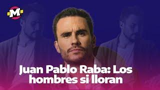Juan Pablo Raba: Los hombres si lloran