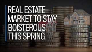 Real estate market to stay boisterous this spring