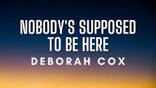 Deborah Cox - Nobody's Supposed To Be Here (Lyrics)