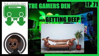 The Gamers Den EP 71- Getting Deep (2022)