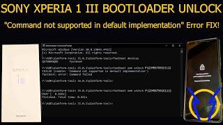 Sony Xperia 1 III Bootloader Unlock & "Command Not Supported In Default Implementation" Error Fix