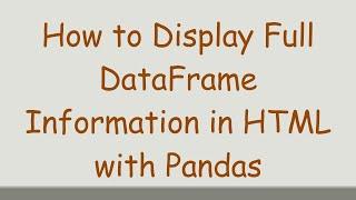 How to Display Full DataFrame Information in HTML with Pandas