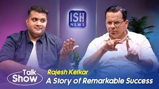 Mr. Rajesh Ketkar: A Story of Remarkable Success | Talk Show | ISH News