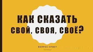 Как сказать свой, своя, своё. Вопрос-ответ