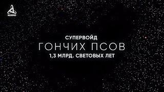 1,3 МЛРД СВЕТОВЫХ ЛЕТ ПУСТОТЫ... СУПЕРВОЙД ГОНЧИХ ПСОВ