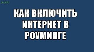 Как включить роуминг на телефоне андроид как отключить интернет роуминг