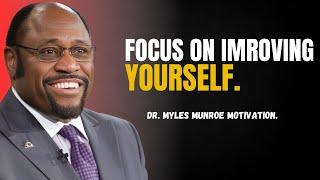 DR. MYLS MUNROE - FOCUS ON IMROVING YOURSELF | PERSONAL MOTIVATION GROWTH.