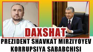 Prezident Sh.Mirziyoyev korrupsiya rivojlanishini eng katta sababchisi ekan DAXSHAT