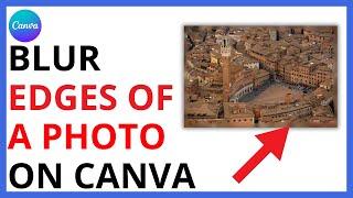 How to Blur Edges of a Photo in Canva [QUICK GUIDE]